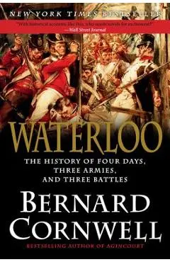 Waterloo: The History of Four Days, Three Armies, and Three Battles - Bernard Cornwell