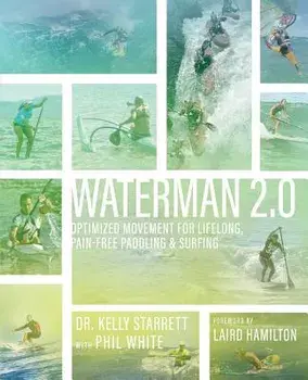 Waterman 2.0: Optimized Movement for Lifelong, Pain-Free Paddling and Surfing, Paperback/Kelly Starrett