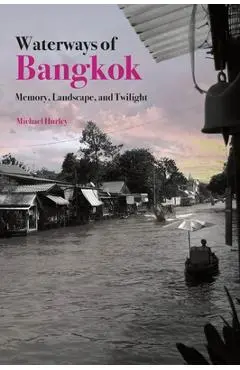 Waterways of Bangkok: Memory, Landscape and Twilight - Michael Hurley