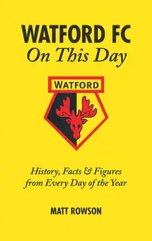 Watford FC on This Day. History Facts and Figures from Every Day of the Year, Hardback/Matt Rowson