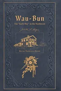 Wau-Bun: The Early Day in the Northwest: Historic Preservation Edition, Hardcover/Juliette Magill Kinzie