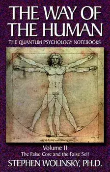 Way of Human, Volume II: The False Core and the False Self, the Quantum Psychology Notebooks, Paperback/Stephen Wolinsky
