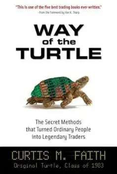 Way of the Turtle: The Secret Methods That Turned Ordinary People Into Legendary Traders, Hardcover/Curtis Faith