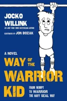 Way of the Warrior Kid: From Wimpy to Warrior the Navy Seal Way: A Novel, Hardcover/Jocko Willink