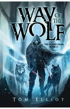 Way of the Wolf, The Grand Game, Book 2: A Dark Fantasy Adventure - Tom Elliot