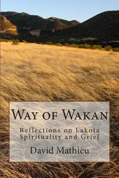 Way of Wakan: Reflections on Lakota Spirituality and Grief, Paperback/David J. Mathieu