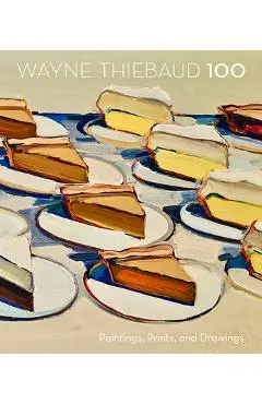 Wayne Thiebaud 100: Paintings, Prints, and Drawings - Scott Shields