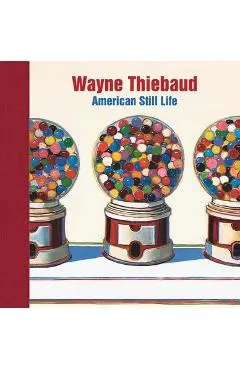 Wayne Thiebaud: American Still Life - Barnaby Wright