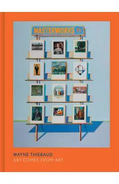Wayne Thiebaud: Art Comes from Art - Timothy Anglin Burgard