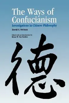 Ways of Confucianism: Investigations in Chinese Philosophy, Paperback/David S. Nivison
