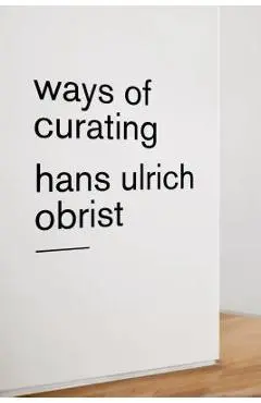 Ways of Curating - Hans Ulrich Obrist