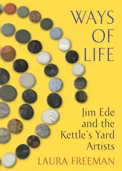Ways of Life. Jim Ede and the Kettle's Yard Artists, Hardback/***
