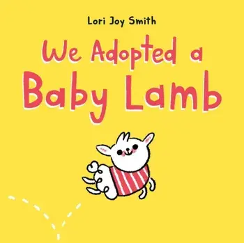 We Adopted a Baby Lamb, Hardcover/Lori Joy Smith