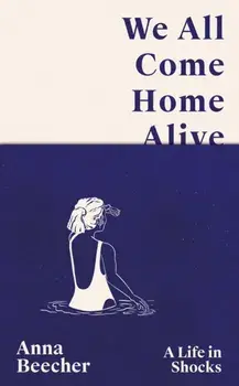 We All Come Home Alive, Hardback/Anna Beecher