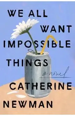 We All Want Impossible Things - Catherine Newman