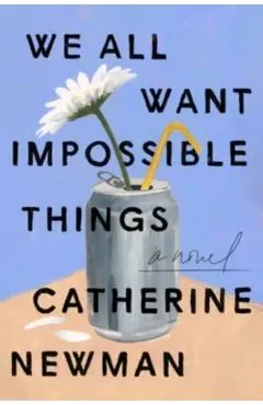 We All Want Impossible Things - Catherine Newman