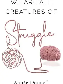 We Are All Creatures of Struggle, Paperback/Aimee Donnell
