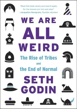 We Are All Weird: The Rise of Tribes and the End of Normal/Seth Godin