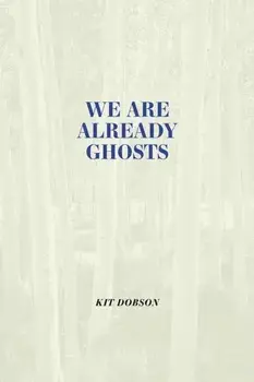We are Already Ghosts, Hardback/Kit Dobson