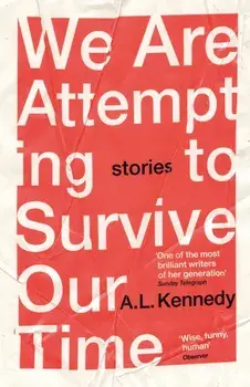 We Are Attempting to Survive Our Time, Paperback/A.L. Kennedy