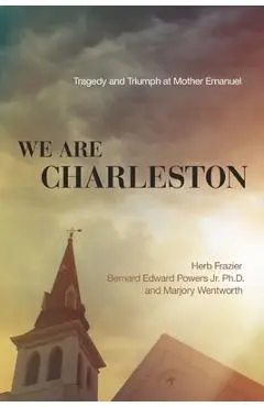 We Are Charleston: Tragedy and Triumph at Mother Emanuel - Herb Frazier