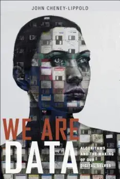 We Are Data: Algorithms and the Making of Our Digital Selves, Hardcover/John Cheney-Lippold