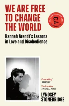 We Are Free to Change the World. Hannah Arendt’s Lessons in Love and Disobedience, Paperback/Lyndsey Stonebridge