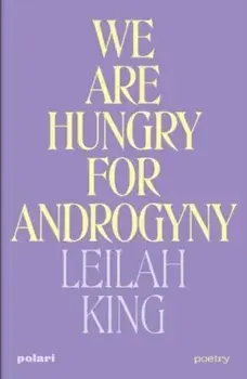 We Are Hungry for Androgyny, Paperback/Leilah King