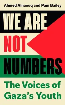 We Are Not Numbers. The Voices of Gaza’s Youth, Hardback/Pam Bailey