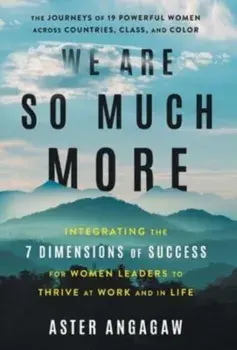 We Are So Much More: Integrating the 7 Dimensions of Success for Women Leaders to Thrive at Work and in Life, Hardcover/Aster Angagaw