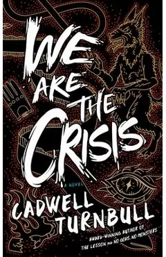 We Are the Crisis - Cadwell Turnbull