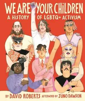 We Are Your Children. A History of LGBTQ+ Activism, Hardback/David Roberts