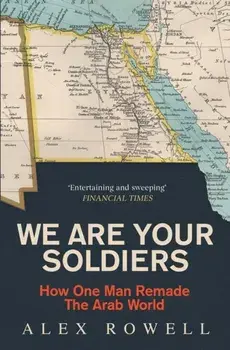 We Are Your Soldiers. How Egypt's Gamal Abdel Nasser Remade the Arab World, Paperback/Alex Rowell