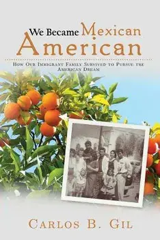 We Became Mexican American: How Our Immigrant Family Survived to Pursue the American Dream, Paperback/Carlos B. Gil
