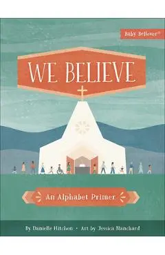 We Believe: An Alphabet Primer - Danielle Hitchen