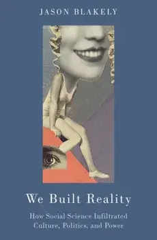 We Built Reality. How Social Science Infiltrated Culture, Politics, and Power, Paperback/Jason Blakely