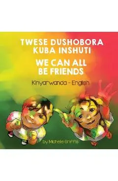 We Can All Be Friends (Kinyarwanda-English): Twese dushobora kuba inshuti - Michelle Griffis