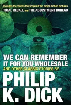 We Can Remember It for You Wholesale and Other Classic Stories, Paperback/Philip K. Dick