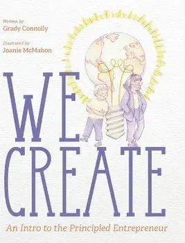 We Create: An Intro to the Principled Entrepreneur, Hardcover/Grady Connolly