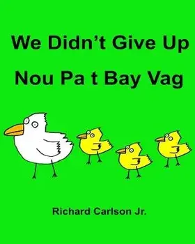 We Didn't Give Up Nou Pa T Bay Vag: Children's Picture Book English-Haitian Creole (Bilingual Edition), Paperback/Richard Carlson Jr