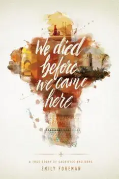 We Died Before We Came Here: A True Story of Sacrifice and Hope, Paperback/Emily Foreman