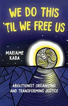 We Do This 'til We Free Us: Abolitionist Organizing and Transforming Justice, Paperback/Mariame Kaba