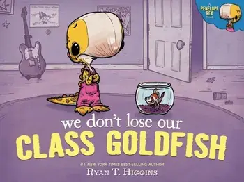 We Don't Lose Our Class Goldfish. A Penelope Rex Book, Hardback/Ryan T. Higgins