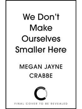 We Don't Make Ourselves Smaller Here. The empowering new book from bestselling author of Body Positive Power, Hardback/Megan Jayne Crabbe