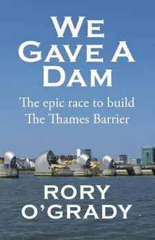 We Gave a Dam. The epic race to build the Thames Barrier, Paperback/Rory O'Grady