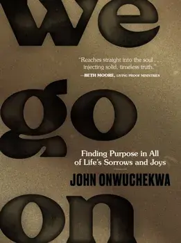 We Go on: Finding Purpose in All of Life's Sorrows and Joys, Hardcover/John Onwuchekwa