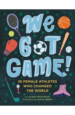 We Got Game!: 35 Female Athletes Who Changed the World - Aileen Weintraub