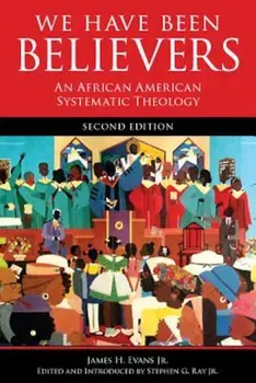 We Have Been Believers 2nd Ed: An African American Systematic Theology, Paperback/James H. Evans Jr
