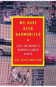 We Have Been Harmonized: Life in China's Surveillance State - Kai Strittmatter