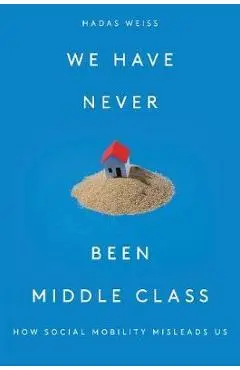 We Have Never Been Middle Class - Hadas Weiss